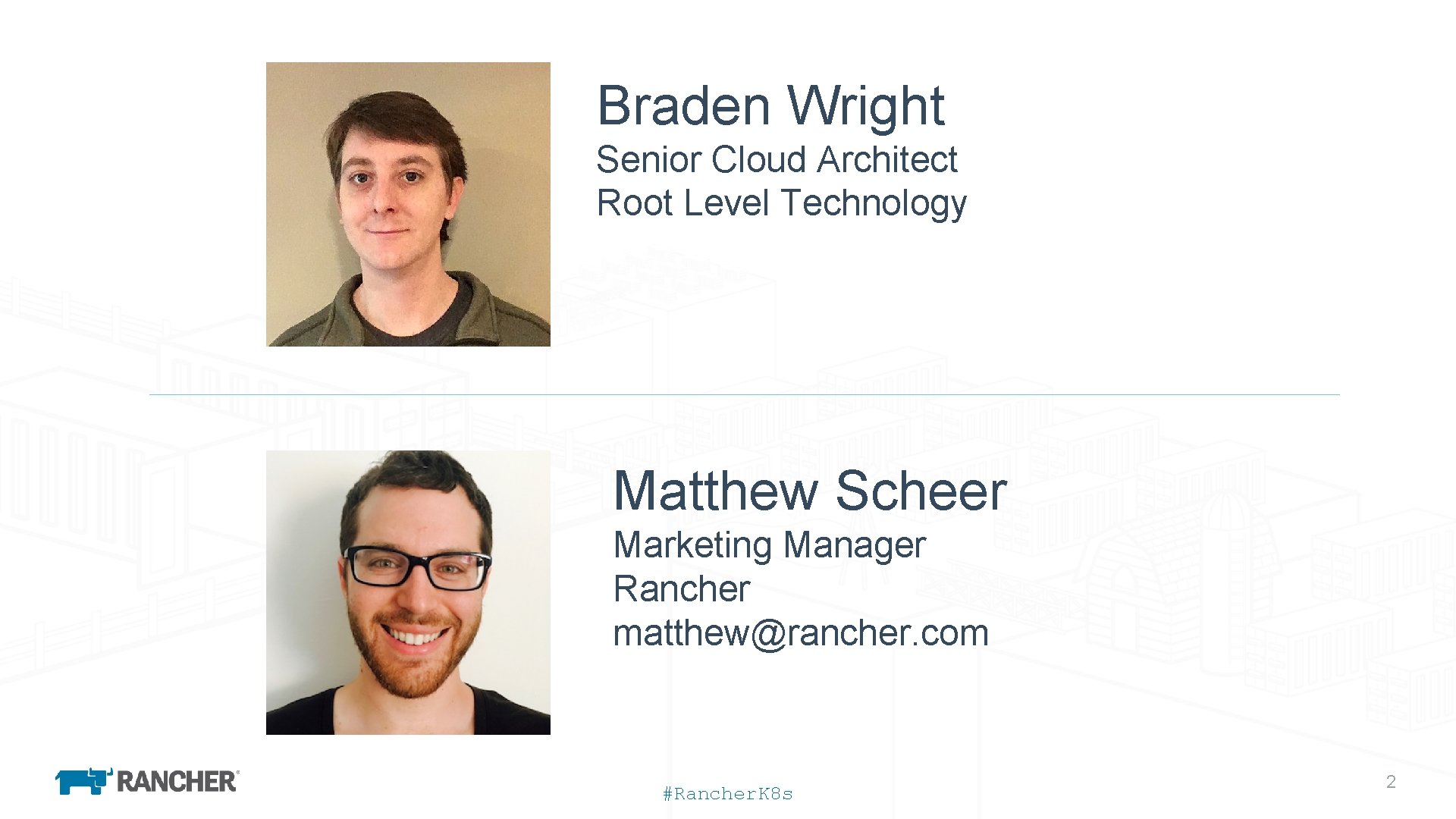 Braden Wright Senior Cloud Architect Root Level Technology Matthew Scheer Marketing Manager Rancher matthew@rancher.