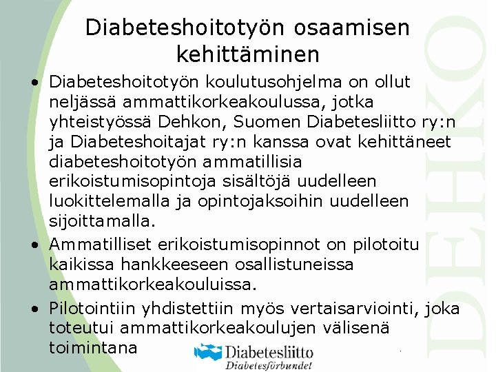 Diabeteshoitotyön osaamisen kehittäminen • Diabeteshoitotyön koulutusohjelma on ollut neljässä ammattikorkeakoulussa, jotka yhteistyössä Dehkon, Suomen