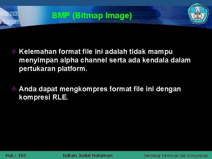 BMP (Bitmap Image) v Kelemahan format file ini adalah tidak mampu menyimpan alpha channel