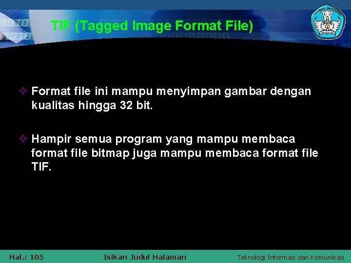TIF (Tagged Image Format File) v Format file ini mampu menyimpan gambar dengan kualitas