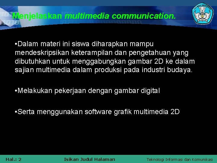 Menjelaskan multimedia communication. • Dalam materi ini siswa diharapkan mampu mendeskripsikan keterampilan dan pengetahuan