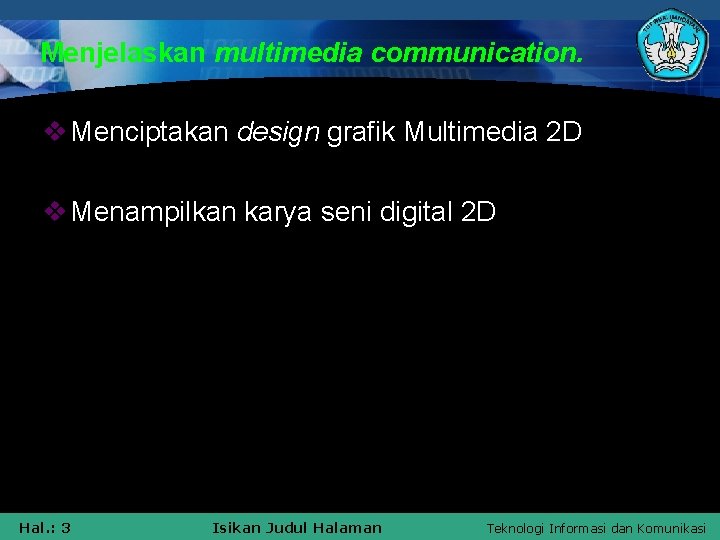 Menjelaskan multimedia communication. v Menciptakan design grafik Multimedia 2 D v Menampilkan karya seni