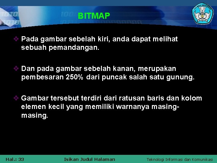 BITMAP v Pada gambar sebelah kiri, anda dapat melihat sebuah pemandangan. v Dan pada