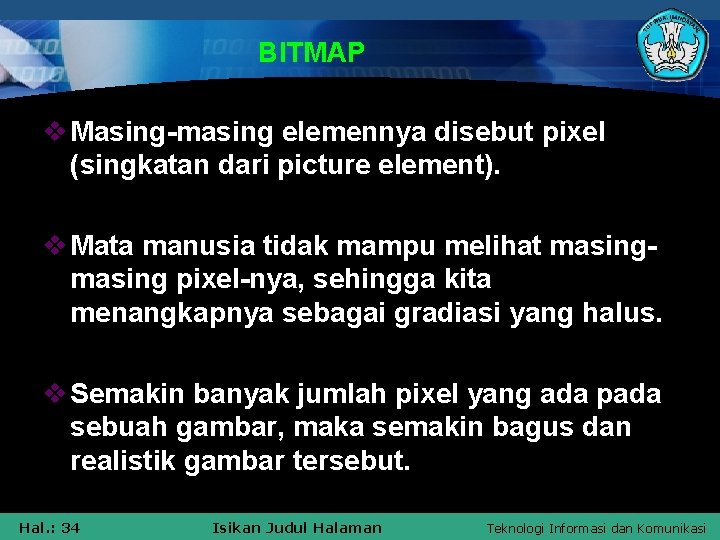 BITMAP v Masing-masing elemennya disebut pixel (singkatan dari picture element). v Mata manusia tidak