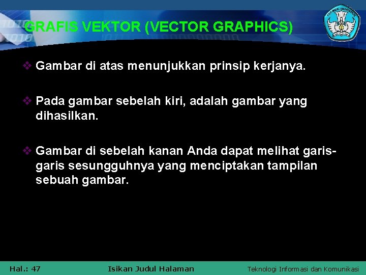 GRAFIS VEKTOR (VECTOR GRAPHICS) v Gambar di atas menunjukkan prinsip kerjanya. v Pada gambar