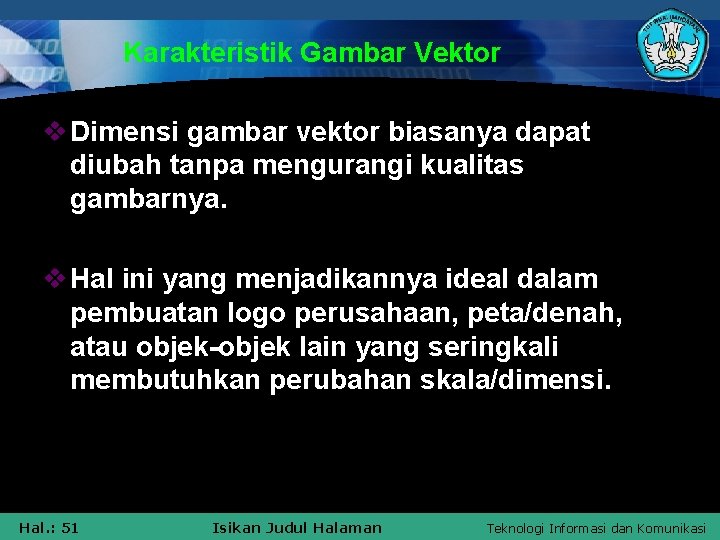 Karakteristik Gambar Vektor v Dimensi gambar vektor biasanya dapat diubah tanpa mengurangi kualitas gambarnya.