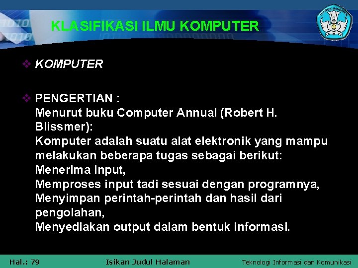 KLASIFIKASI ILMU KOMPUTER v PENGERTIAN : Menurut buku Computer Annual (Robert H. Blissmer): Komputer