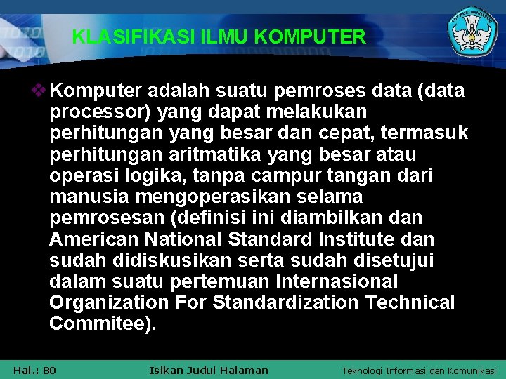 KLASIFIKASI ILMU KOMPUTER v Komputer adalah suatu pemroses data (data processor) yang dapat melakukan