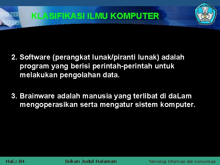 KLASIFIKASI ILMU KOMPUTER 2. Software (perangkat lunak/piranti lunak) adalah program yang berisi perintah-perintah untuk