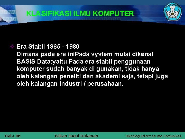 KLASIFIKASI ILMU KOMPUTER v Era Stabil 1965 - 1980 Dimana pada era ini. Pada