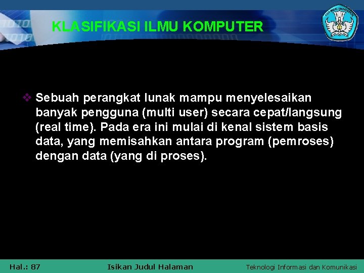 KLASIFIKASI ILMU KOMPUTER v Sebuah perangkat lunak mampu menyelesaikan banyak pengguna (multi user) secara