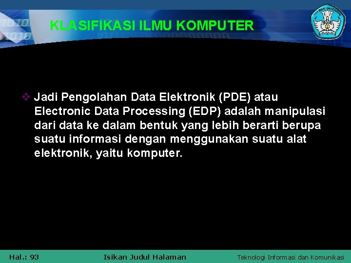 KLASIFIKASI ILMU KOMPUTER v Jadi Pengolahan Data Elektronik (PDE) atau Electronic Data Processing (EDP)