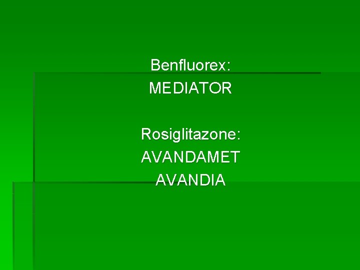 Benfluorex: MEDIATOR Rosiglitazone: AVANDAMET AVANDIA 