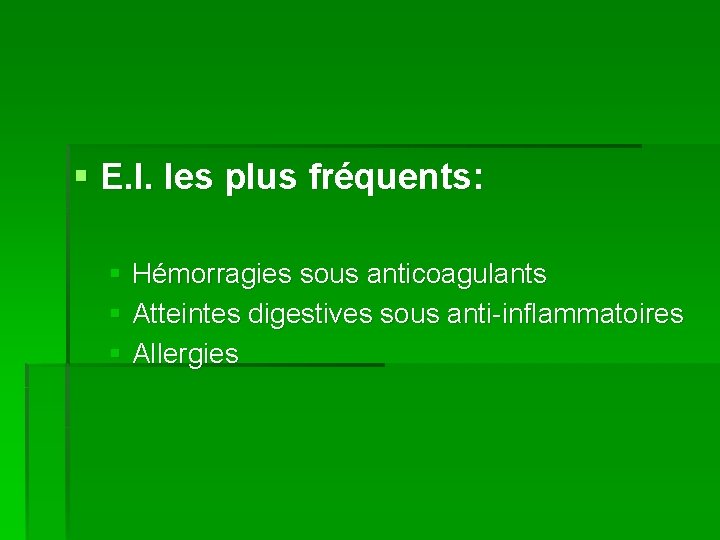 § E. I. les plus fréquents: § Hémorragies sous anticoagulants § Atteintes digestives sous