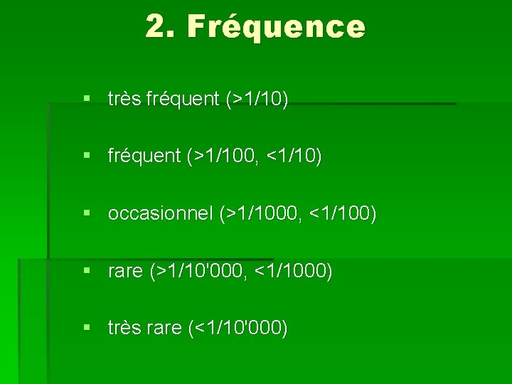 2. Fréquence § très fréquent (>1/10) § fréquent (>1/100, <1/10) § occasionnel (>1/1000, <1/100)