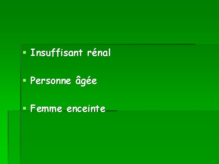 § Insuffisant rénal § Personne âgée § Femme enceinte 