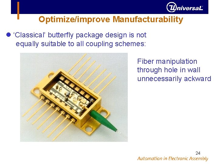 Optimize/improve Manufacturability ‘Classical’ butterfly package design is not equally suitable to all coupling schemes: