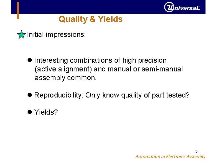 Quality & Yields Initial impressions: Interesting combinations of high precision (active alignment) and manual