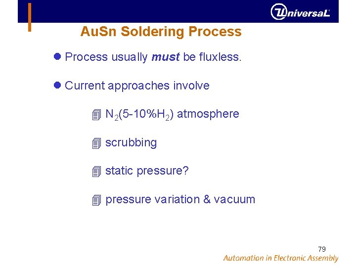 Au. Sn Soldering Process usually must be fluxless. Current approaches involve N 2(5 -10%H
