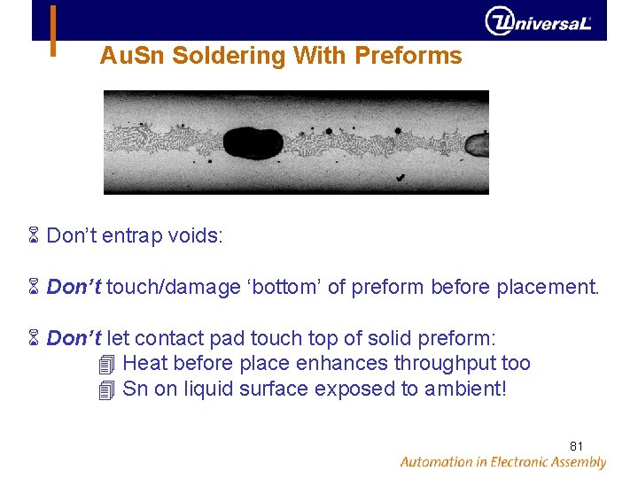 Au. Sn Soldering With Preforms Don’t entrap voids: Don’t touch/damage ‘bottom’ of preform before
