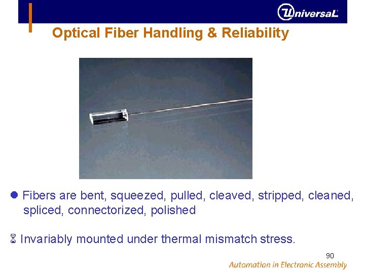 Optical Fiber Handling & Reliability Fibers are bent, squeezed, pulled, cleaved, stripped, cleaned, spliced,