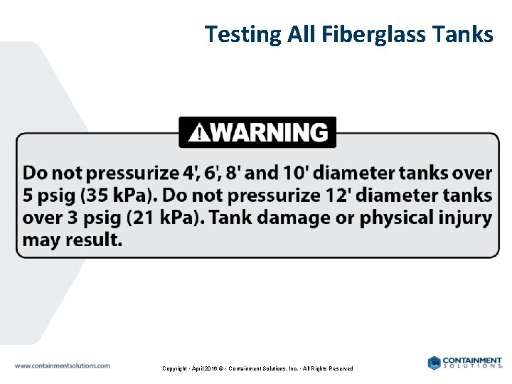 Testing All Fiberglass Tanks Copyright • April 2016 © • Containment Solutions, Inc. •