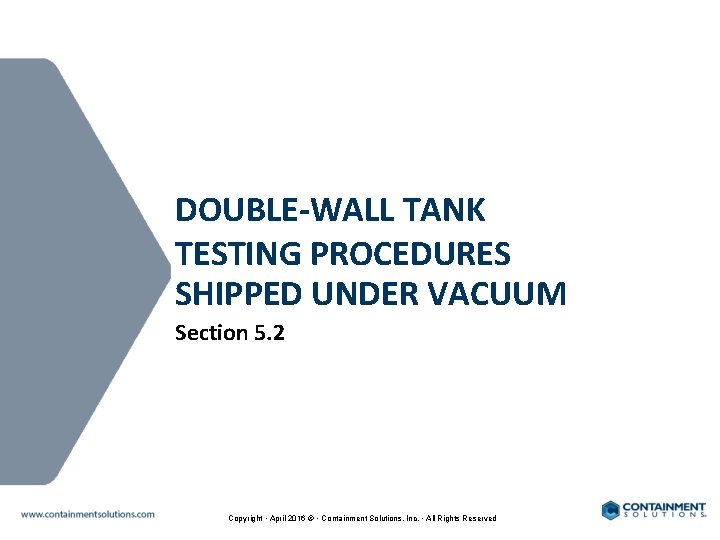 DOUBLE-WALL TANK TESTING PROCEDURES SHIPPED UNDER VACUUM Section 5. 2 Copyright • April 2016