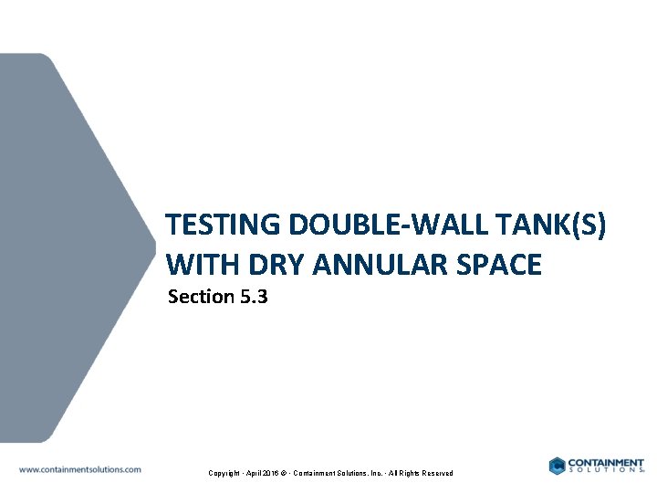 TESTING DOUBLE-WALL TANK(S) WITH DRY ANNULAR SPACE Section 5. 3 Copyright • April 2016