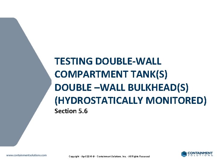 TESTING DOUBLE-WALL COMPARTMENT TANK(S) DOUBLE –WALL BULKHEAD(S) (HYDROSTATICALLY MONITORED) Section 5. 6 Copyright •