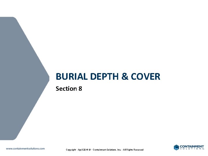 BURIAL DEPTH & COVER Section 8 Copyright • April 2016 © • Containment Solutions,