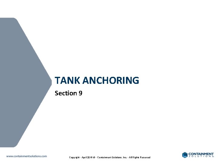 TANK ANCHORING Section 9 Copyright • April 2016 © • Containment Solutions, Inc. •