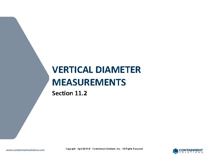 VERTICAL DIAMETER MEASUREMENTS Section 11. 2 Copyright • April 2016 © • Containment Solutions,