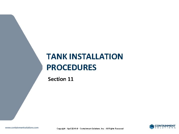 TANK INSTALLATION PROCEDURES Section 11 Copyright • April 2016 © • Containment Solutions, Inc.