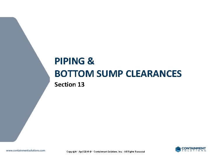 PIPING & BOTTOM SUMP CLEARANCES Section 13 Copyright • April 2016 © • Containment