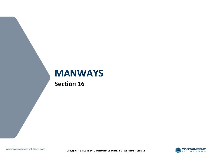 MANWAYS Section 16 Copyright • April 2016 © • Containment Solutions, Inc. • All