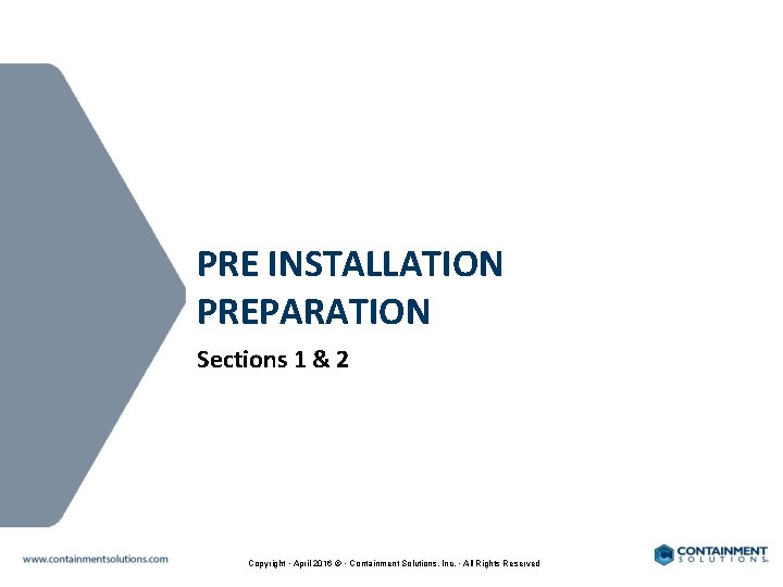 PRE INSTALLATION PREPARATION Sections 1 & 2 Copyright • April 2016 © • Containment