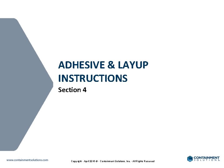 ADHESIVE & LAYUP INSTRUCTIONS Section 4 Copyright • April 2016 © • Containment Solutions,