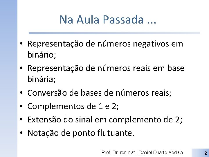 Na Aula Passada. . . • Representação de números negativos em binário; • Representação