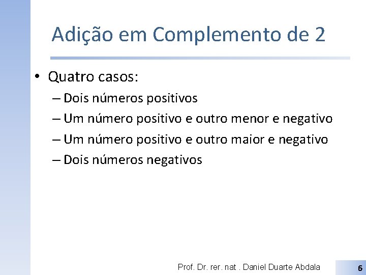 Adição em Complemento de 2 • Quatro casos: – Dois números positivos – Um