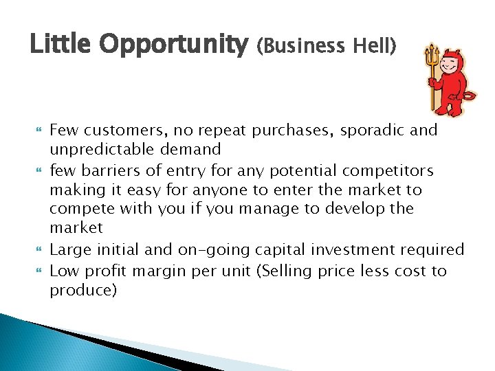 Little Opportunity (Business Hell) Few customers, no repeat purchases, sporadic and unpredictable demand few