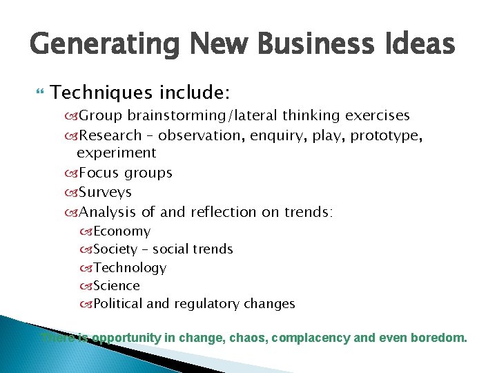 Generating New Business Ideas Techniques include: Group brainstorming/lateral thinking exercises Research – observation, enquiry,
