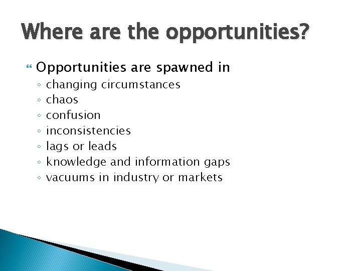 Where are the opportunities? Opportunities are spawned in ◦ ◦ ◦ ◦ changing circumstances