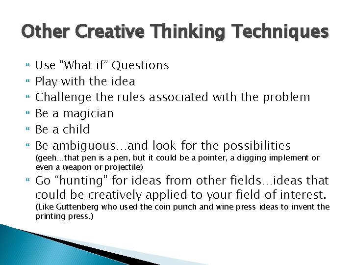 Other Creative Thinking Techniques Use “What if” Questions Play with the idea Challenge the