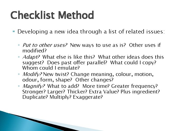 Checklist Method Developing a new idea through a list of related issues: ◦ Put