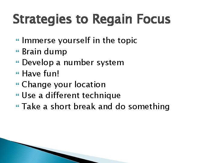 Strategies to Regain Focus Immerse yourself in the topic Brain dump Develop a number