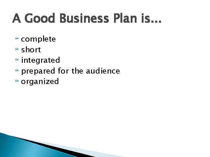 A Good Business Plan is. . . complete short integrated prepared for the audience