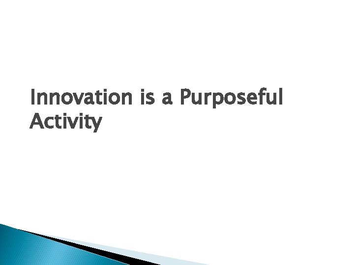 Innovation is a Purposeful Activity 