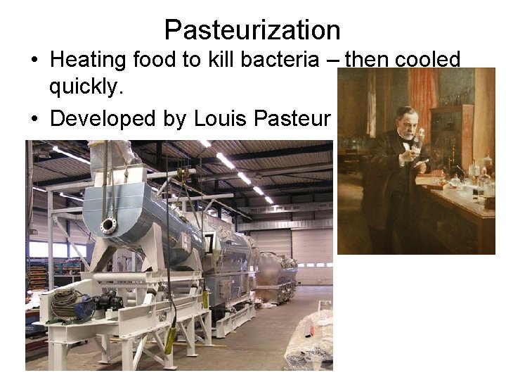 Pasteurization • Heating food to kill bacteria – then cooled quickly. • Developed by