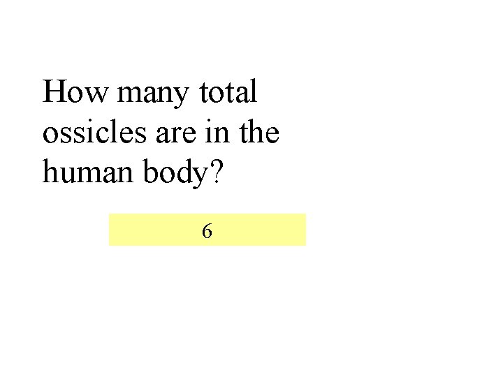 How many total ossicles are in the human body? 6 
