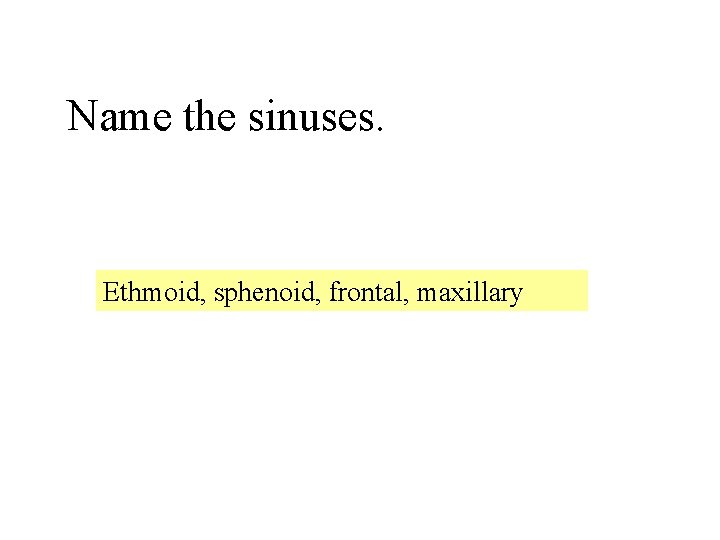 Name the sinuses. Ethmoid, sphenoid, frontal, maxillary 